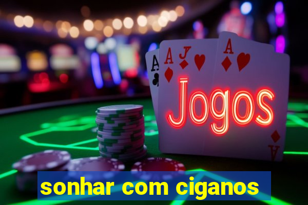 sonhar com ciganos